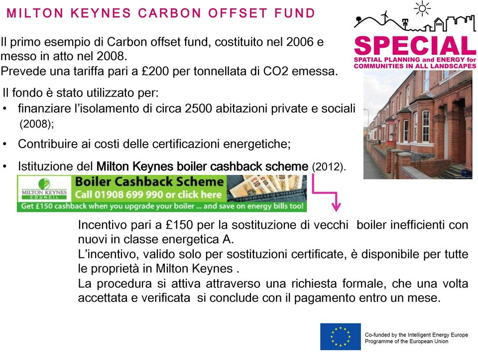 Keynes boiler cashback scheme (2012). Incentivo pari a 150 per la sostituzione di vecchi boiler inefficienti con nuovi in classe energetica A.