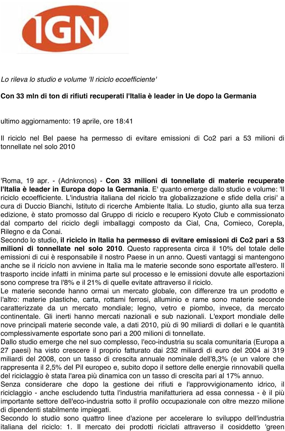 - (Adnkronos) - Con 33 milioni di tonnellate di materie recuperate l'italia è leader in Europa dopo la Germania. E' quanto emerge dallo studio e volume: 'Il riciclo ecoefficiente.