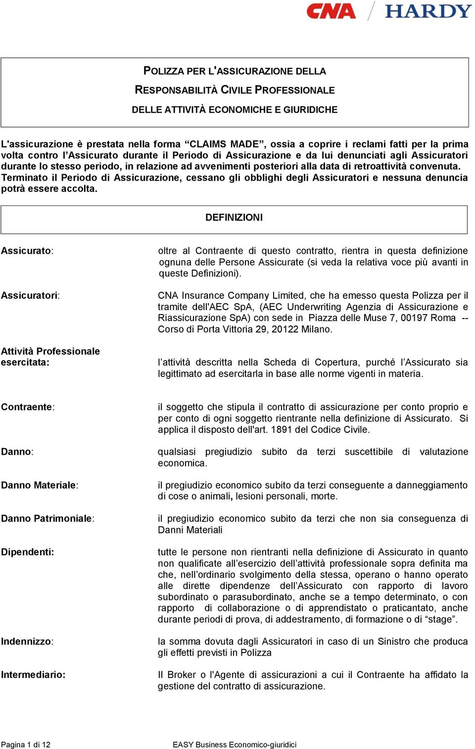 convenuta. Terminato il Periodo di Assicurazione, cessano gli obblighi degli Assicuratori e nessuna denuncia potrà essere accolta.