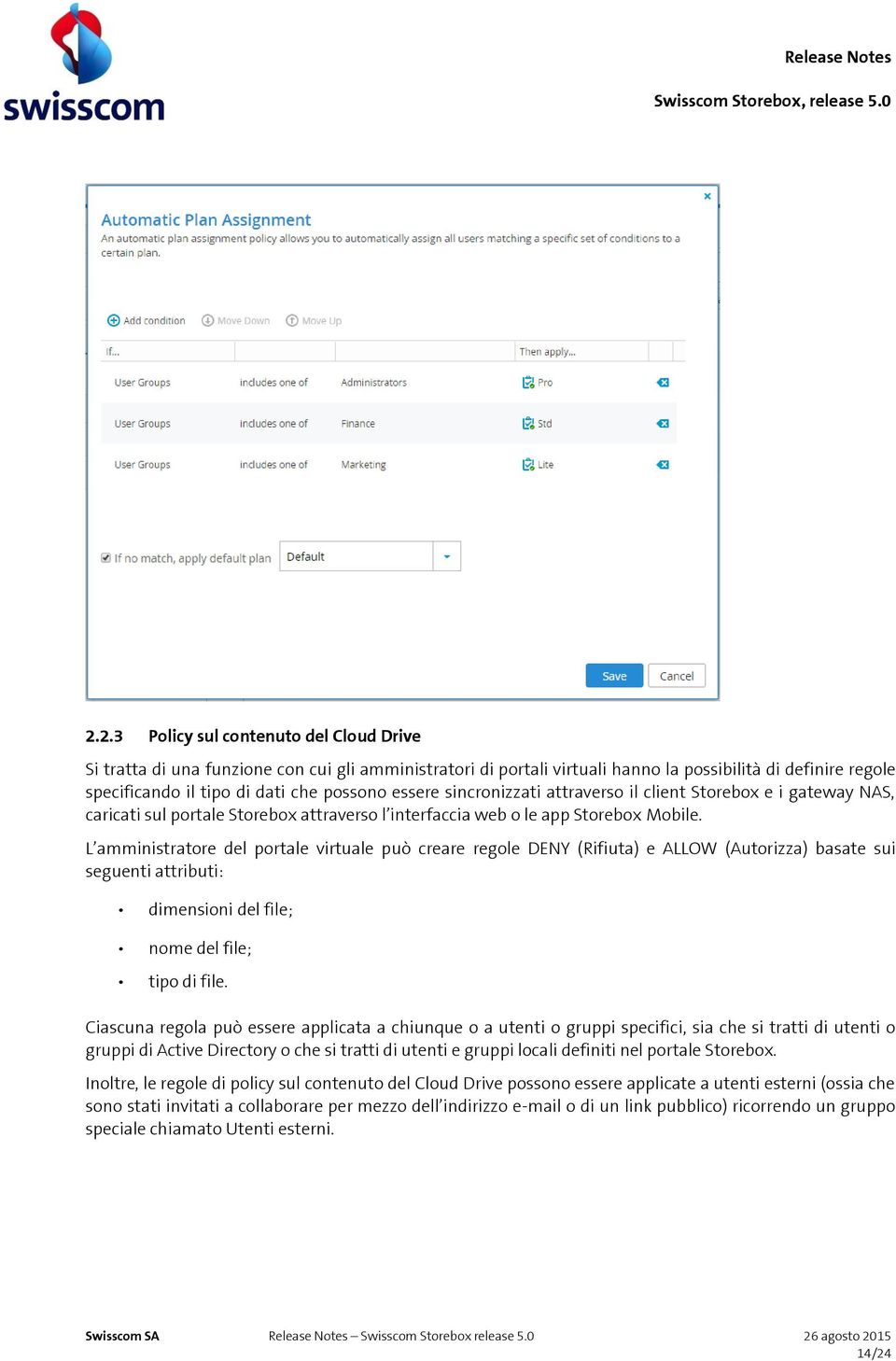 L amministratore del portale virtuale può creare regole DENY (Rifiuta) e ALLOW (Autorizza) basate sui seguenti attributi: dimensioni del file; nome del file; tipo di file.