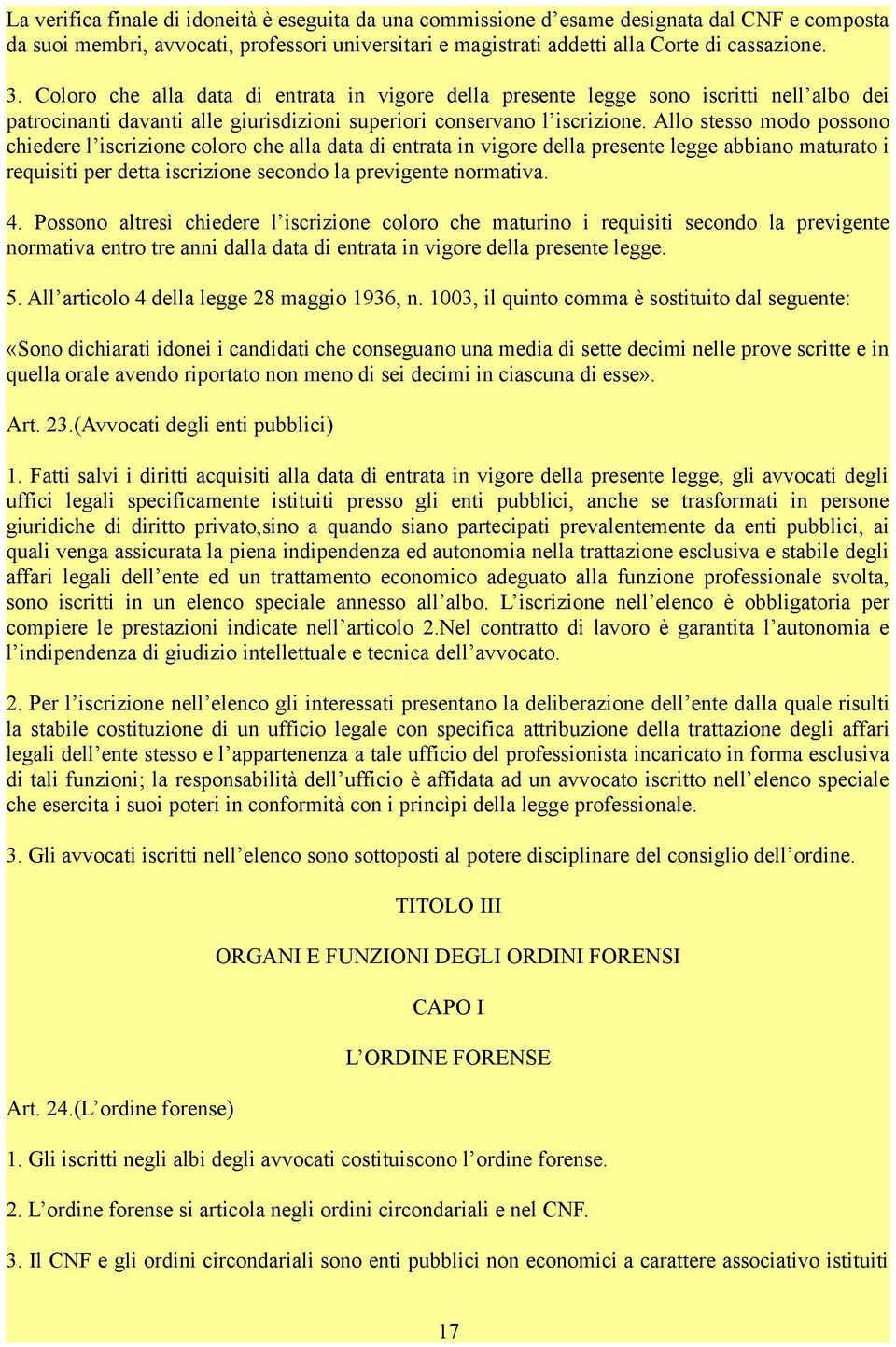 Allo stesso modo possono chiedere l iscrizione coloro che alla data di entrata in vigore della presente legge abbiano maturato i requisiti per detta iscrizione secondo la previgente normativa. 4.