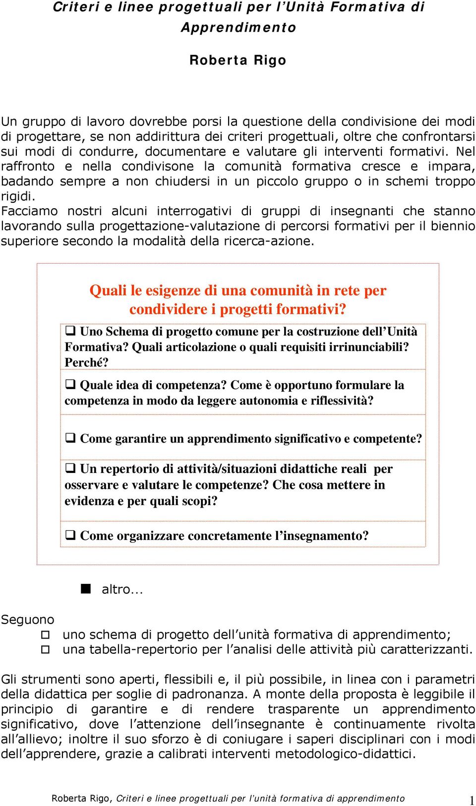 Nel raffronto e nella condivisone la comunità formativa cresce e impara, badando sempre a non chiudersi in un piccolo gruppo o in schemi troppo rigidi.