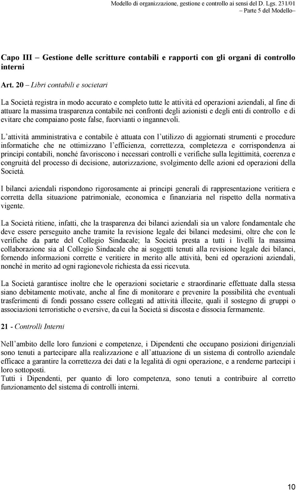 azionisti e degli enti di controllo e di evitare che compaiano poste false, fuorvianti o ingannevoli.