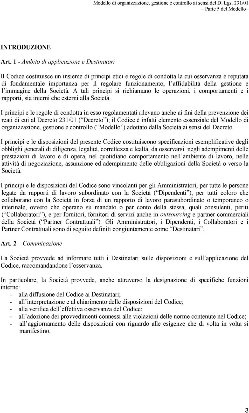 l affidabilità della gestione e l immagine della Società. A tali principi si richiamano le operazioni, i comportamenti e i rapporti, sia interni che esterni alla Società.