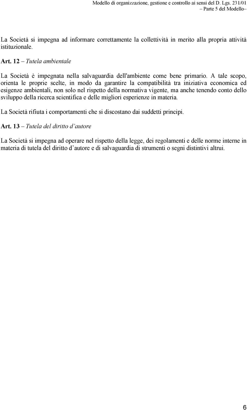 A tale scopo, orienta le proprie scelte, in modo da garantire la compatibilità tra iniziativa economica ed esigenze ambientali, non solo nel rispetto della normativa vigente, ma anche tenendo conto