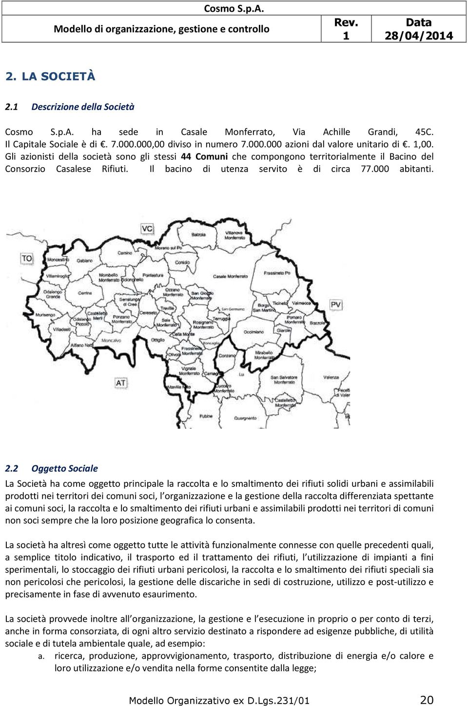 2 Oggetto Sociale La Società ha come oggetto principale la raccolta e lo smaltimento dei rifiuti solidi urbani e assimilabili prodotti nei territori dei comuni soci, l organizzazione e la gestione