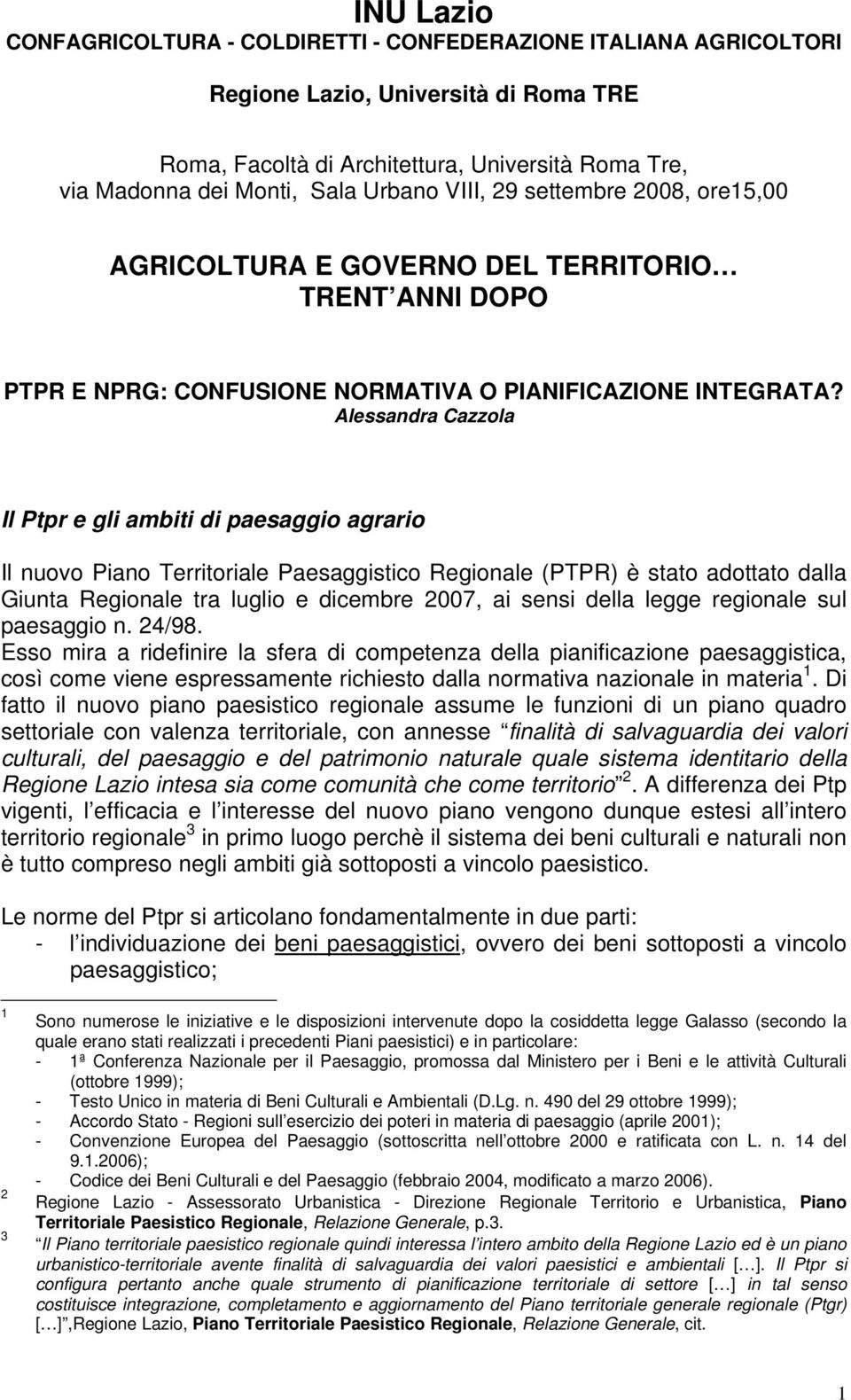 Alessandra Cazzola Il Ptpr e gli ambiti di paesaggio agrario Il nuovo Piano Territoriale Paesaggistico Regionale (PTPR) è stato adottato dalla Giunta Regionale tra luglio e dicembre 2007, ai sensi