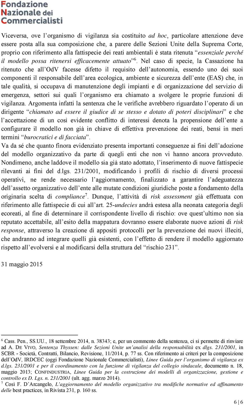 Nel caso di specie, la Cassazione ha ritenuto che all OdV facesse difetto il requisito dell autonomia, essendo uno dei suoi componenti il responsabile dell area ecologica, ambiente e sicurezza dell