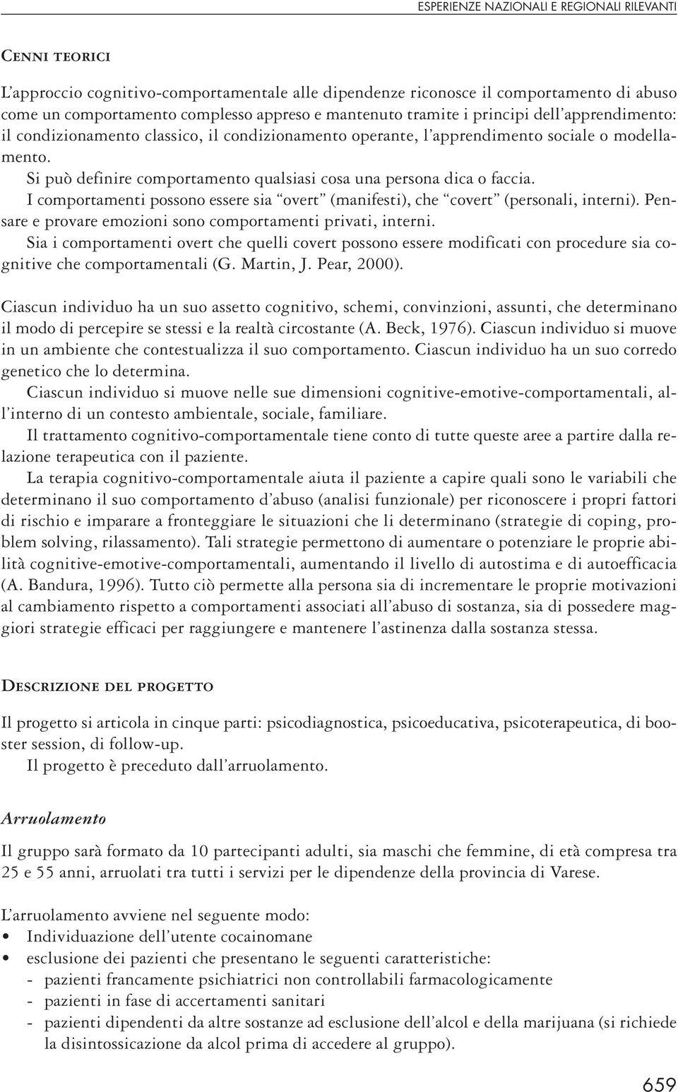 Si può definire comportamento qualsiasi cosa una persona dica o faccia. I comportamenti possono essere sia overt (manifesti), che covert (personali, interni).