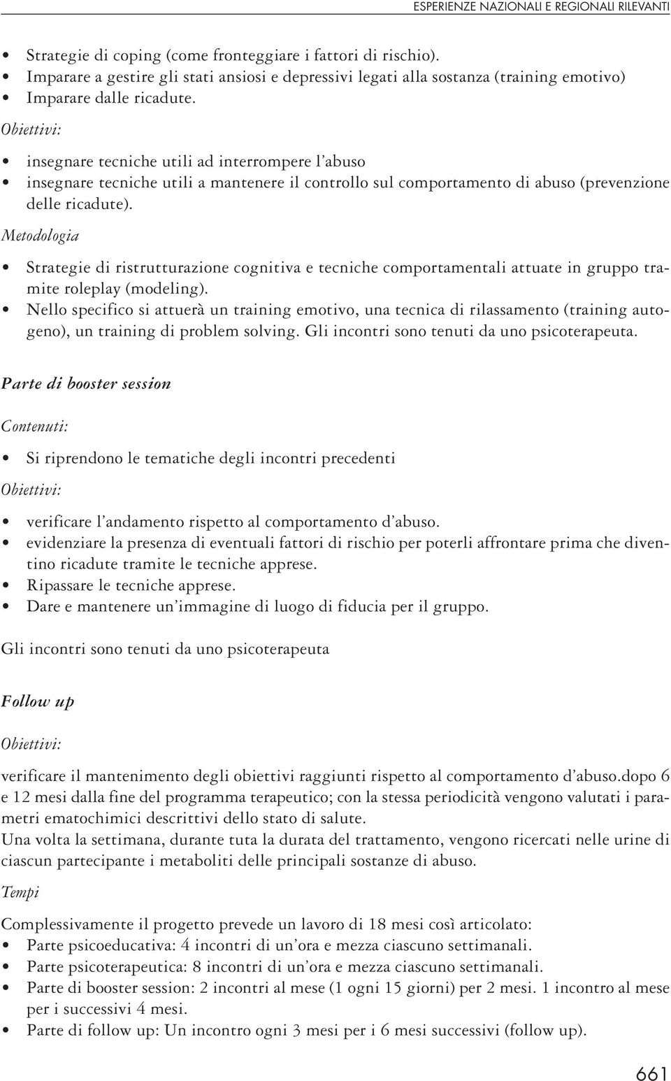 Obiettivi: insegnare tecniche utili ad interrompere l abuso insegnare tecniche utili a mantenere il controllo sul comportamento di abuso (prevenzione delle ricadute).