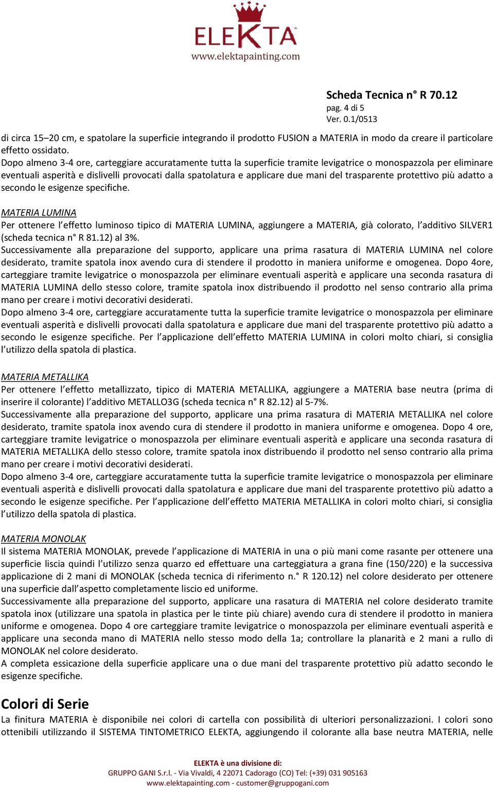 Successivamente alla preparazione del supporto, applicare una prima rasatura di MATERIA LUMINA nel colore desiderato, tramite spatola inox avendo cura di stendere il prodotto in maniera uniforme e