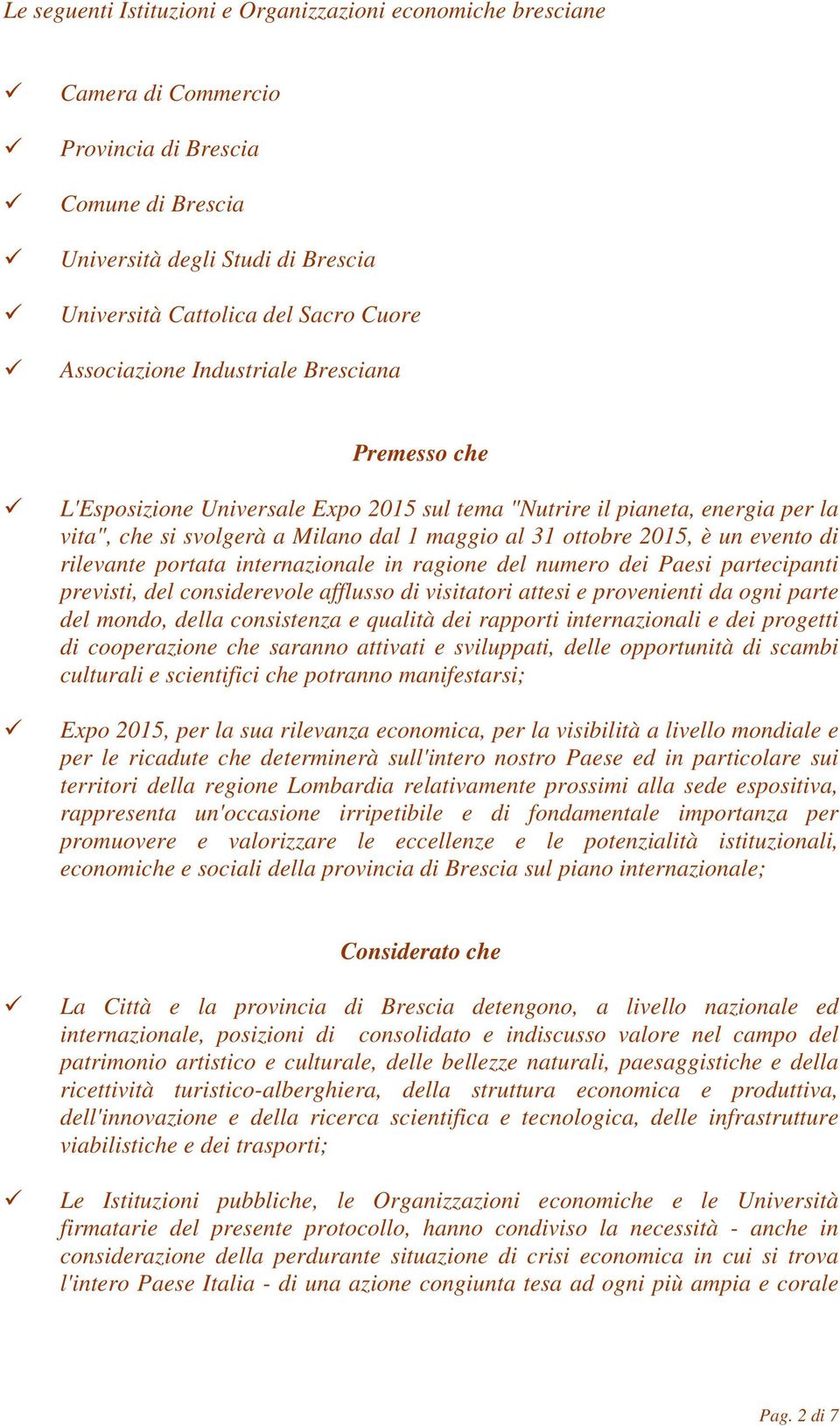 evento di rilevante portata internazionale in ragione del numero dei Paesi partecipanti previsti, del considerevole afflusso di visitatori attesi e provenienti da ogni parte del mondo, della