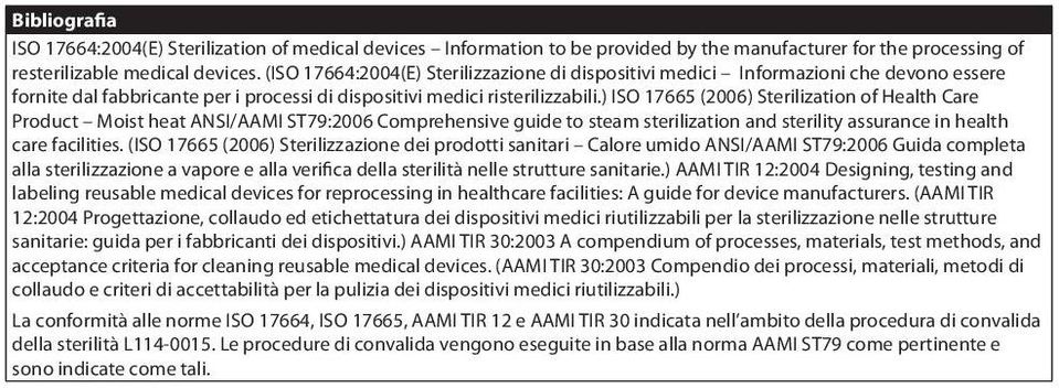 ) ISO 17665 (2006) Sterilization of Health Care Product Moist heat ANSI/AAMI ST79:2006 Comprehensive guide to steam sterilization and sterility assurance in health care facilities.