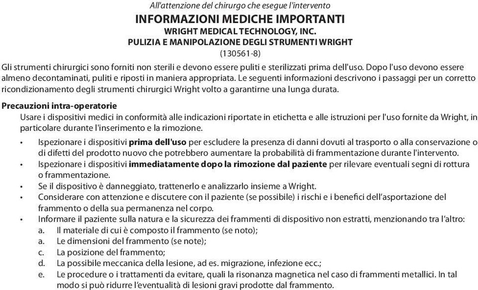 Dopo l'uso devono essere almeno decontaminati, puliti e riposti in maniera appropriata.