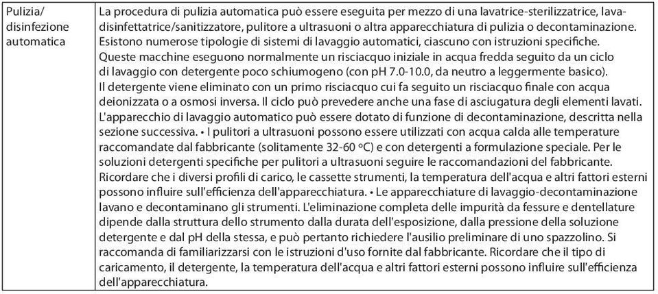 Queste macchine eseguono normalmente un risciacquo iniziale in acqua fredda seguito da un ciclo di lavaggio con detergente poco schiumogeno (con ph 7.0-10.0, da neutro a leggermente basico).