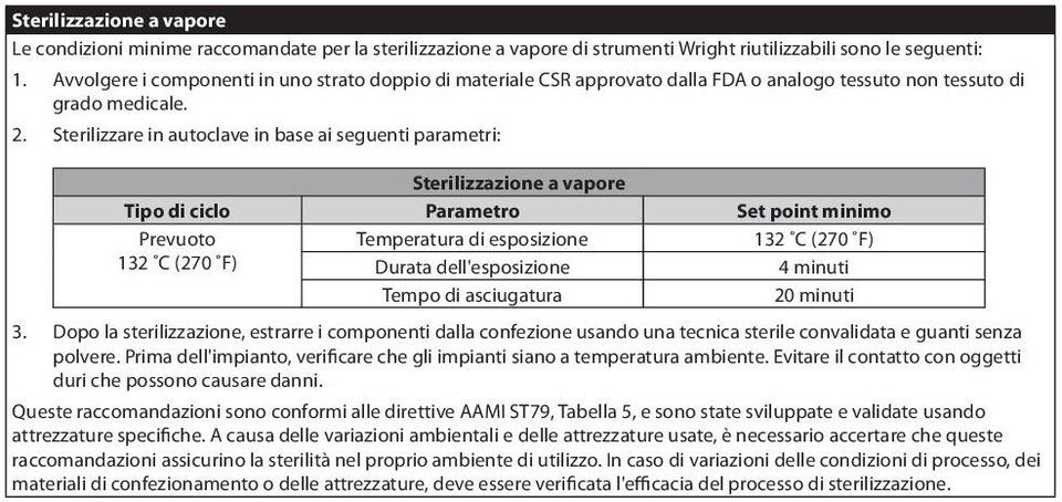 Sterilizzare in autoclave in base ai seguenti parametri: Sterilizzazione a vapore Tipo di ciclo Parametro Set point minimo Prevuoto Temperatura di esposizione 132 C (270 F) 132 C (270 F) Durata