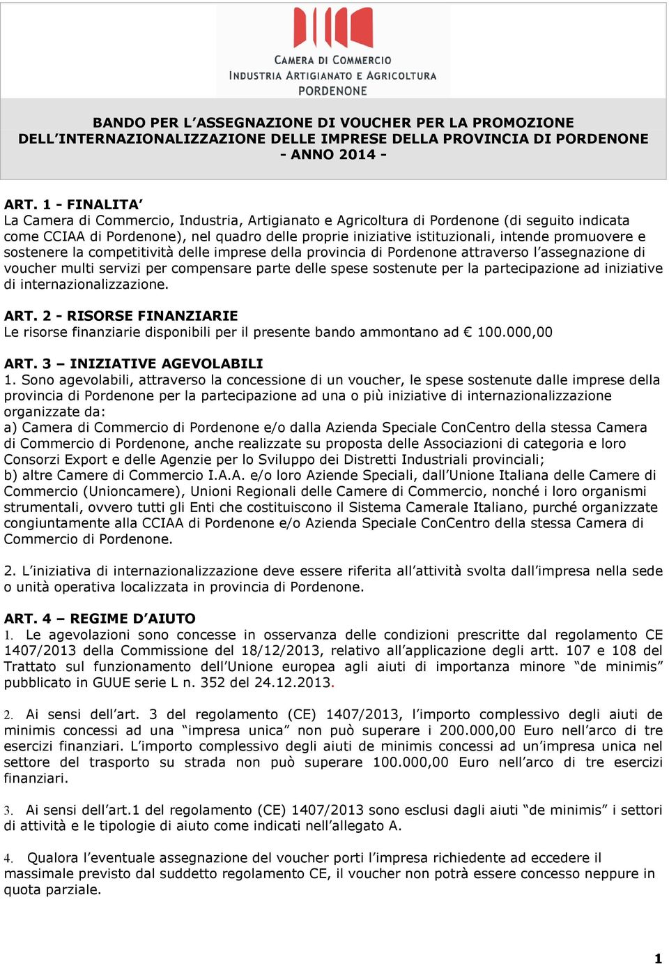 promuovere e sostenere la competitività delle imprese della provincia di Pordenone attraverso l assegnazione di voucher multi servizi per compensare parte delle spese sostenute per la partecipazione