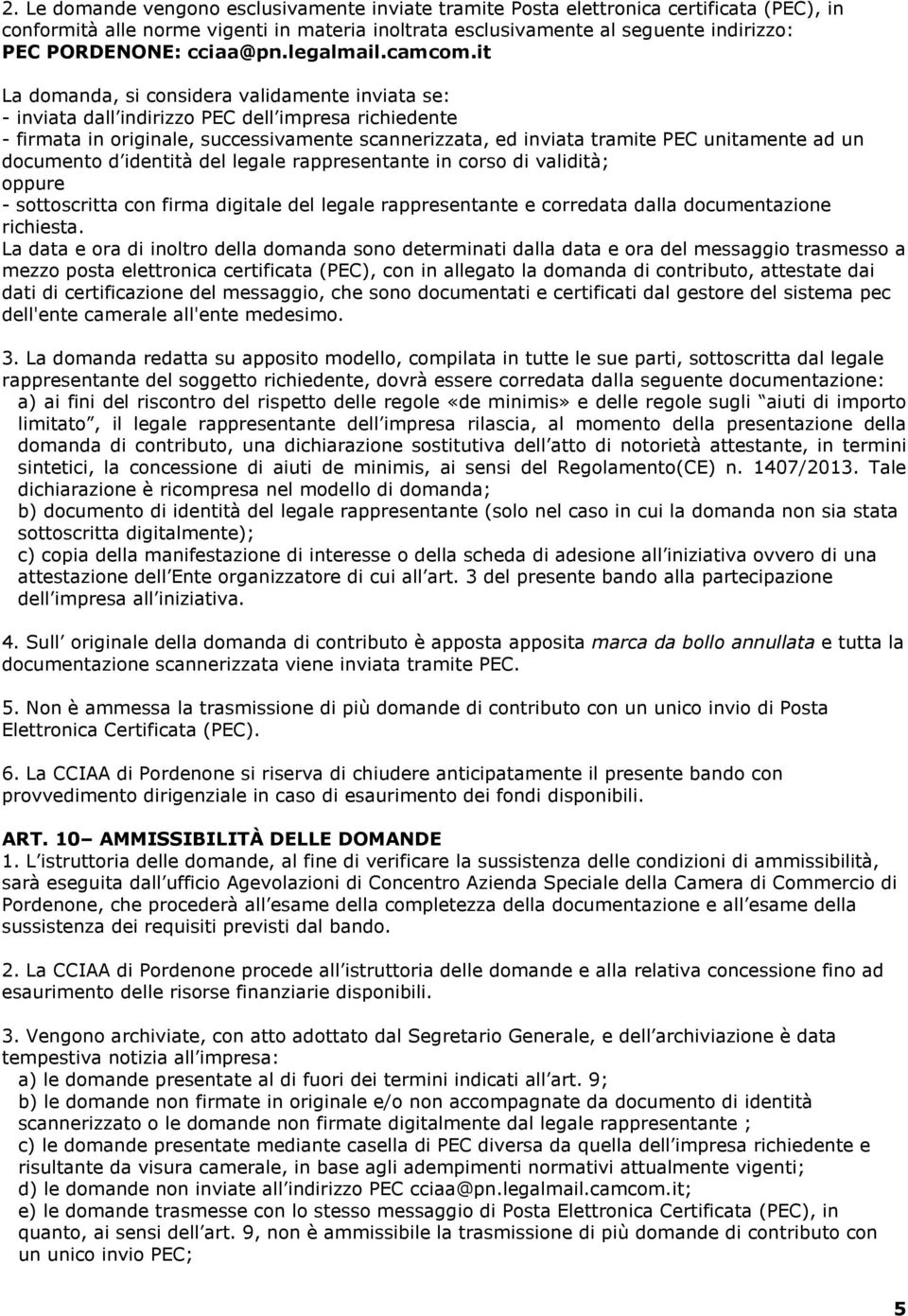 it La domanda, si considera validamente inviata se: - inviata dall indirizzo PEC dell impresa richiedente - firmata in originale, successivamente scannerizzata, ed inviata tramite PEC unitamente ad