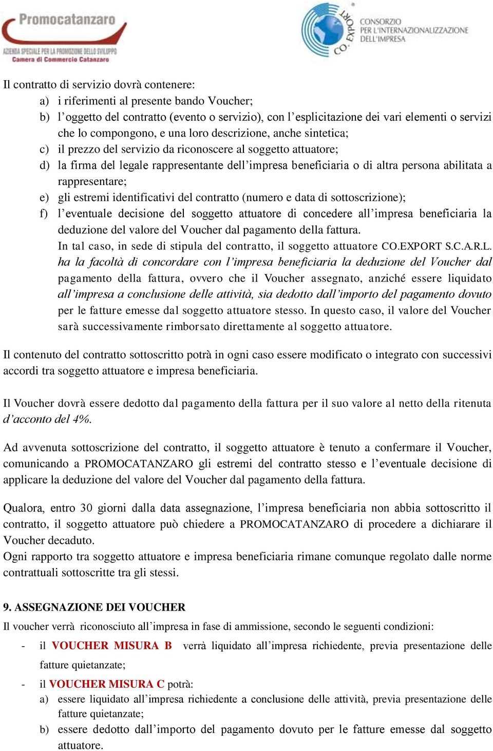 abilitata a rappresentare; e) gli estremi identificativi del contratto (numero e data di sottoscrizione); f) l eventuale decisione del soggetto attuatore di concedere all impresa beneficiaria la