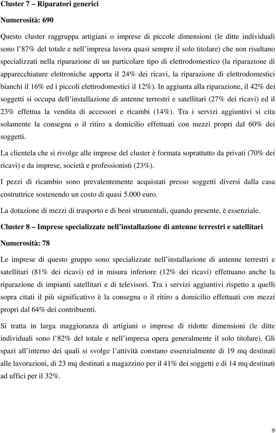 elettrodomestici bianchi il 16% ed i piccoli elettrodomestici il 12%).