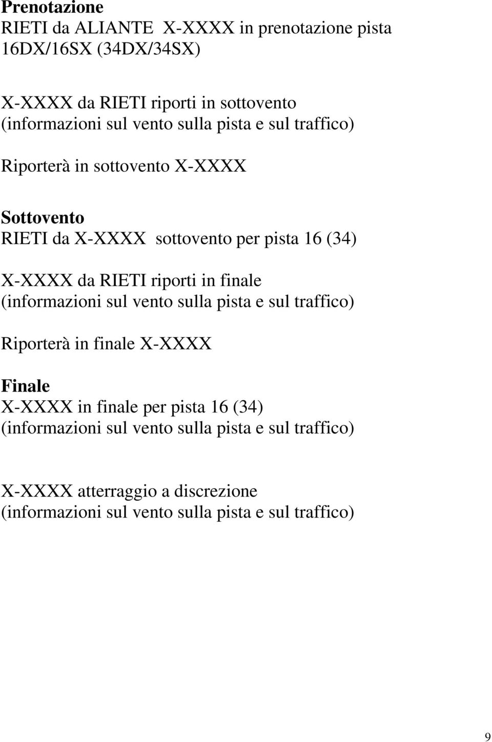 riporti in finale (informazioni sul vento sulla pista e sul traffico) Riporterà in finale X-XXXX Finale X-XXXX in finale per pista 16