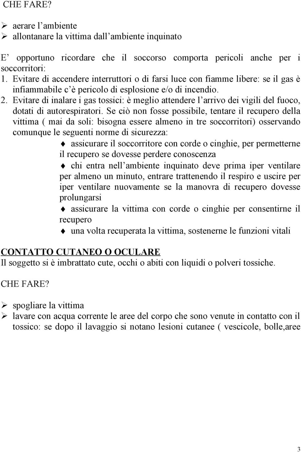 Evitare di inalare i gas tossici: è meglio attendere l arrivo dei vigili del fuoco, dotati di autorespiratori.