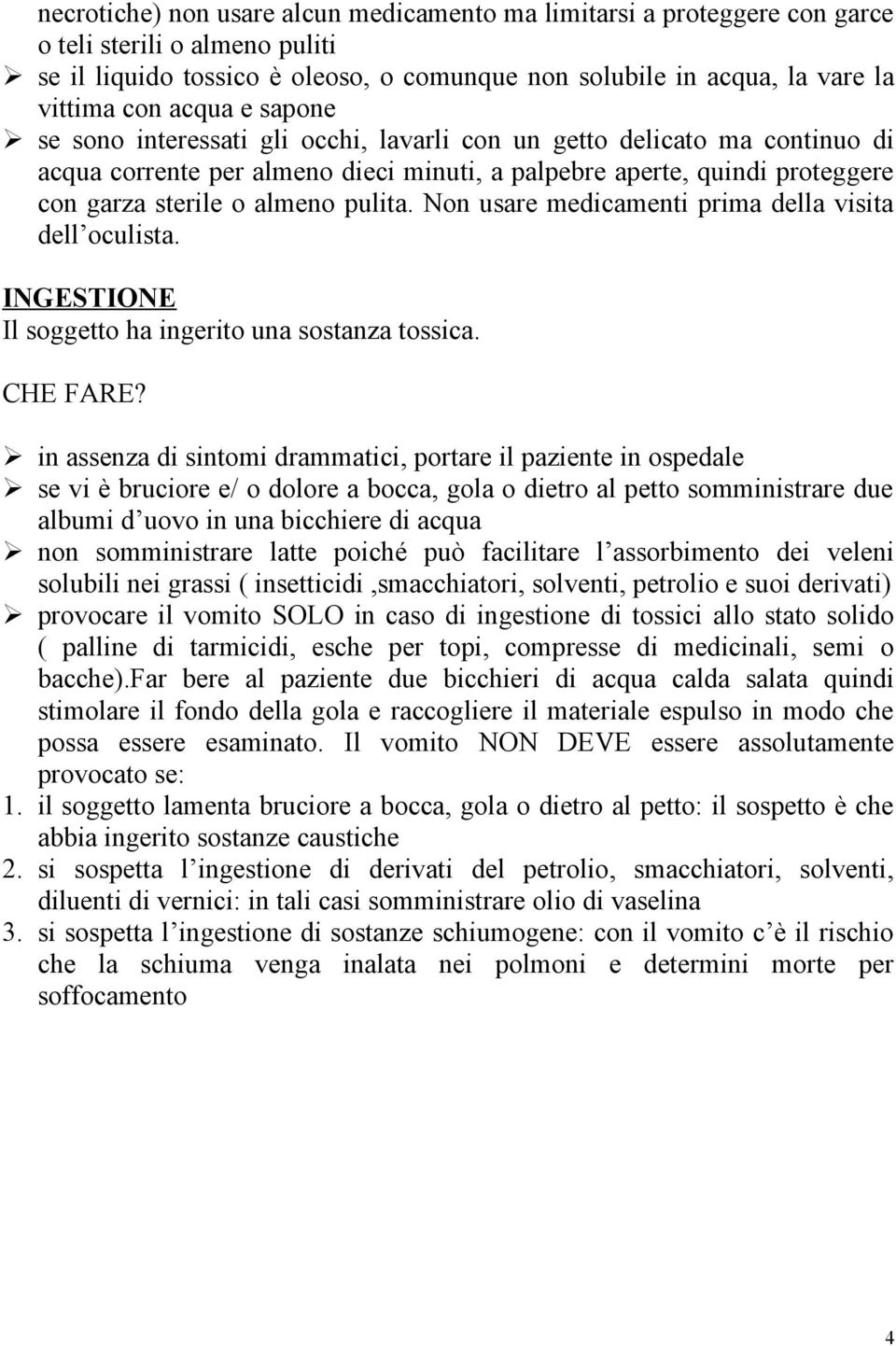 pulita. Non usare medicamenti prima della visita dell oculista. INGESTIONE Il soggetto ha ingerito una sostanza tossica. CHE FARE?