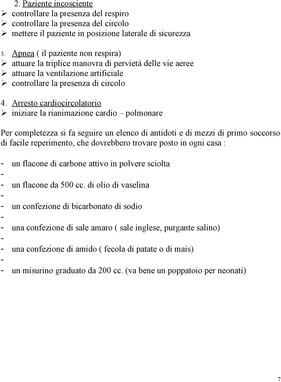 Arresto cardiocircolatorio iniziare la rianimazione cardio polmonare Per completezza si fa seguire un elenco di antidoti e di mezzi di primo soccorso di facile reperimento, che dovrebbero trovare