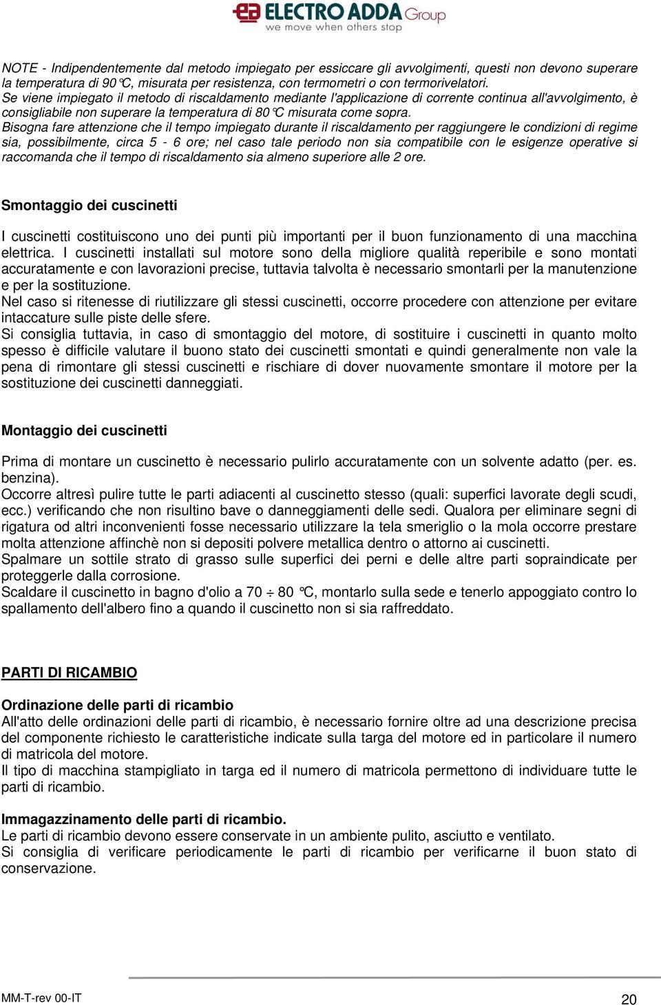 Bisogna fare attenzione che il tempo impiegato durante il riscaldamento per raggiungere le condizioni di regime sia, possibilmente, circa 5-6 ore; nel caso tale periodo non sia compatibile con le