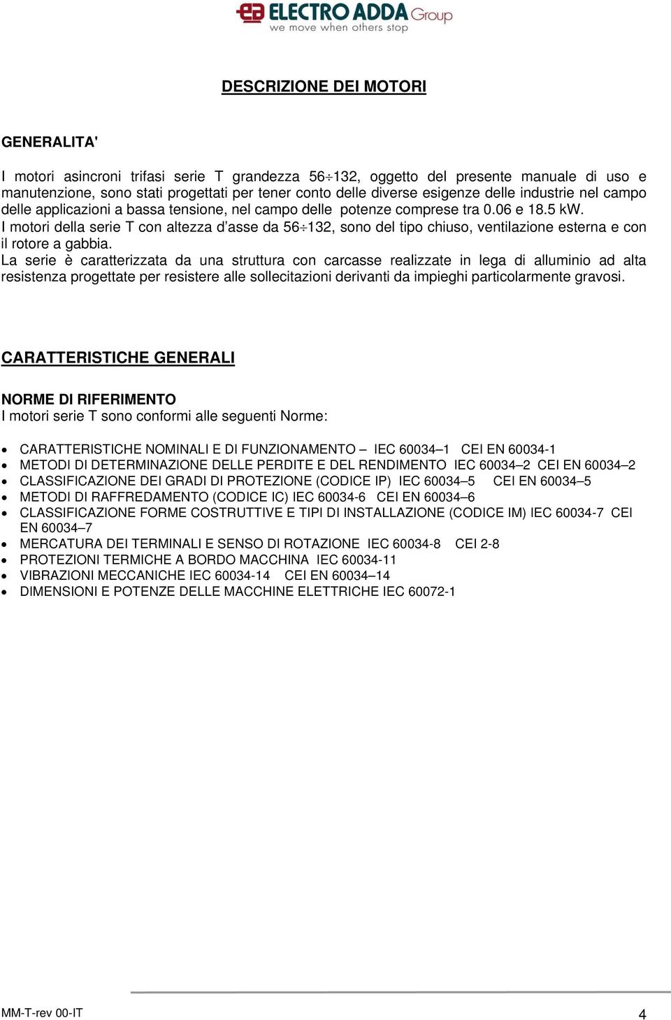 I motori della serie T con altezza d asse da 56 132, sono del tipo chiuso, ventilazione esterna e con il rotore a gabbia.