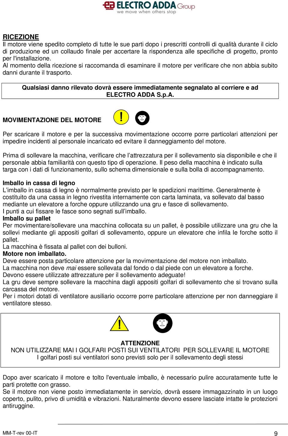 Qualsiasi danno rilevato dovrà essere immediatamente segnalato al corriere e ad ELECTRO AD