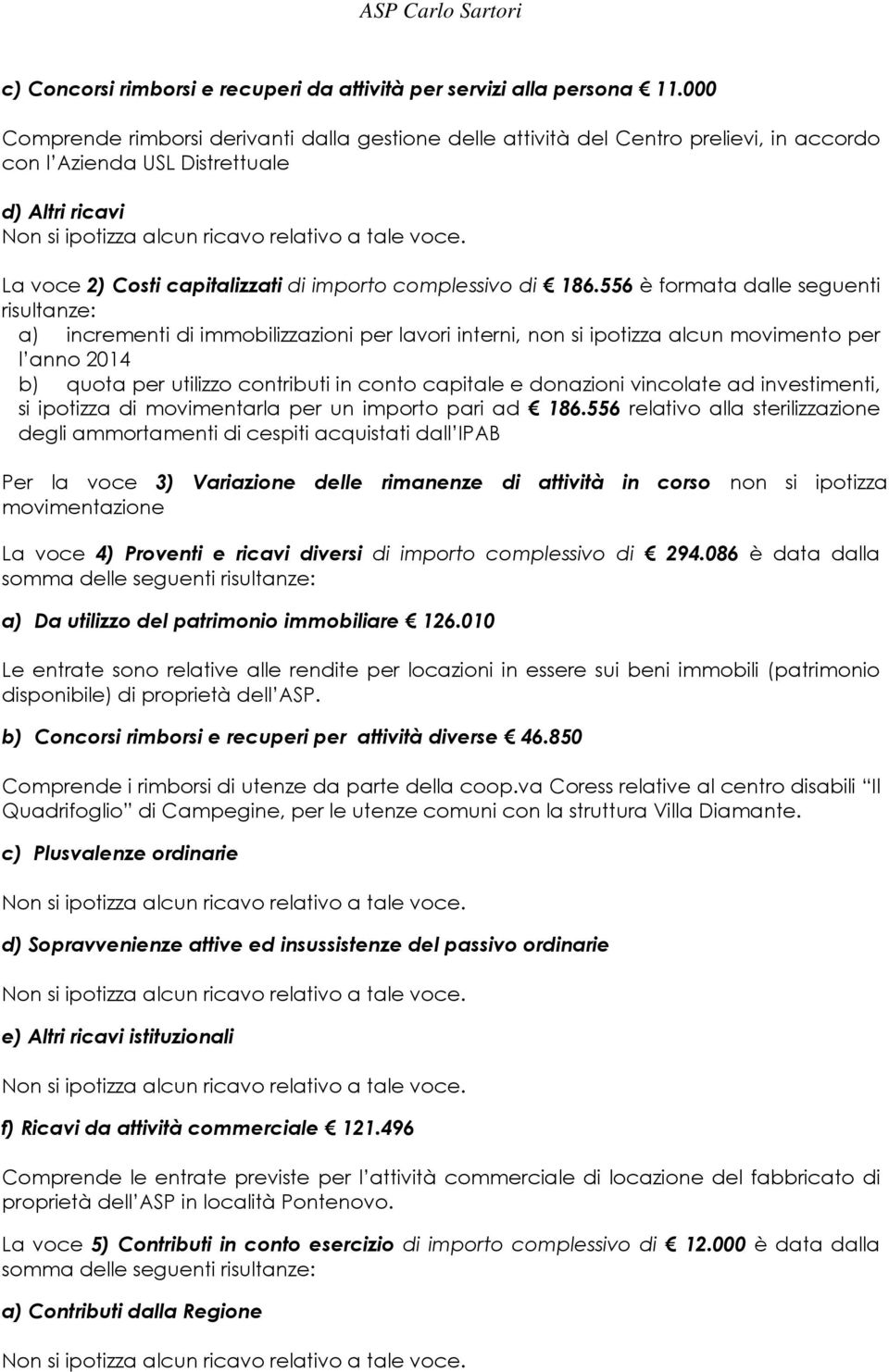 186.556 è formata dalle seguenti risultanze: a) incrementi di immobilizzazioni per lavori interni, non si ipotizza alcun movimento per l anno 2014 b) quota per utilizzo contributi in conto capitale e