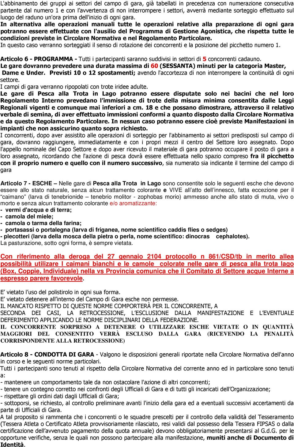 In alternativa alle operazioni manuali tutte le operazioni relative alla preparazione di ogni gara potranno essere effettuate con l'ausilio del Programma di Gestione Agonistica, che rispetta tutte le