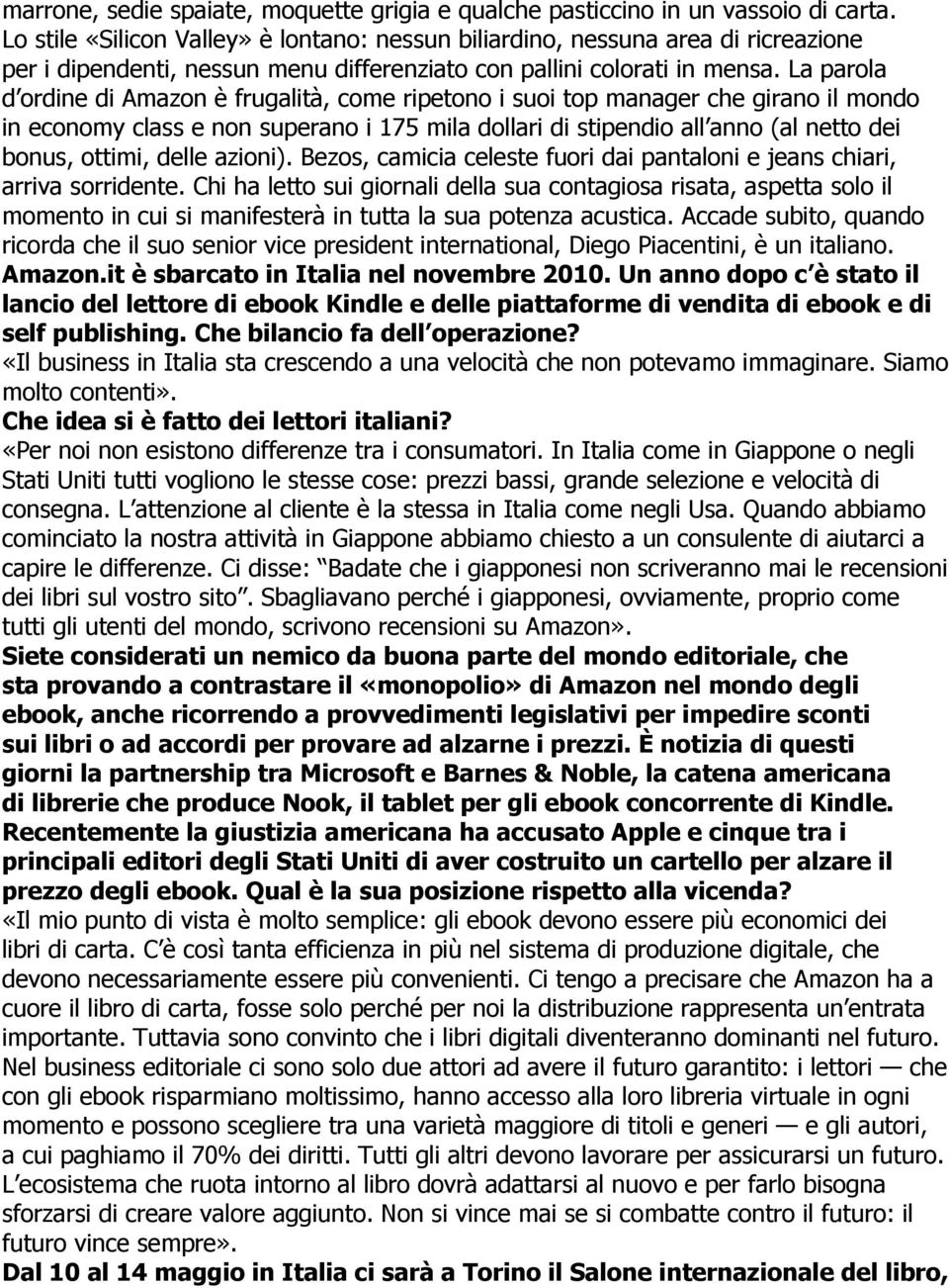 La parola d ordine di Amazon è frugalità, come ripetono i suoi top manager che girano il mondo in economy class e non superano i 175 mila dollari di stipendio all anno (al netto dei bonus, ottimi,