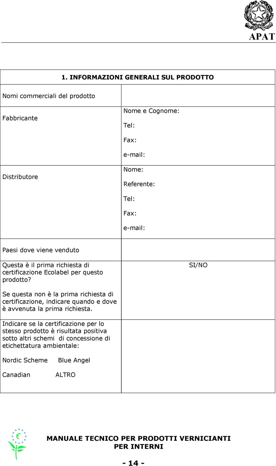 SI/NO Se questa non è la prima richiesta di certificazione, indicare quando e dove è avvenuta la prima richiesta.