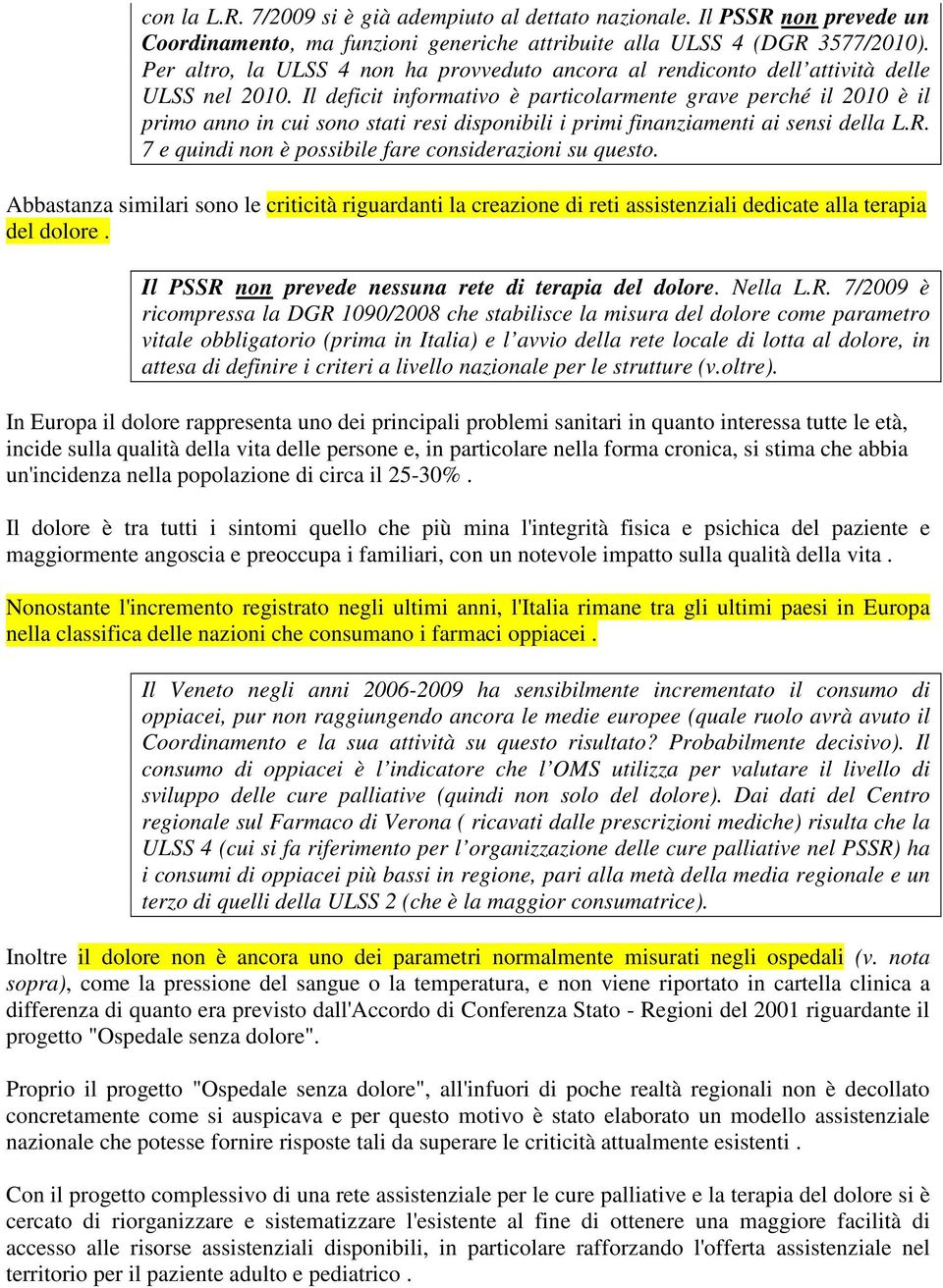 Il deficit informativo è particolarmente grave perché il 2010 è il primo anno in cui sono stati resi disponibili i primi finanziamenti ai sensi della L.R.