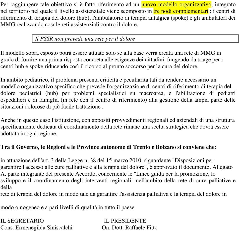 Il PSSR non prevede una rete per il dolore Il modello sopra esposto potrà essere attuato solo se alla base verrà creata una rete di MMG in grado di fornire una prima risposta concreta alle esigenze