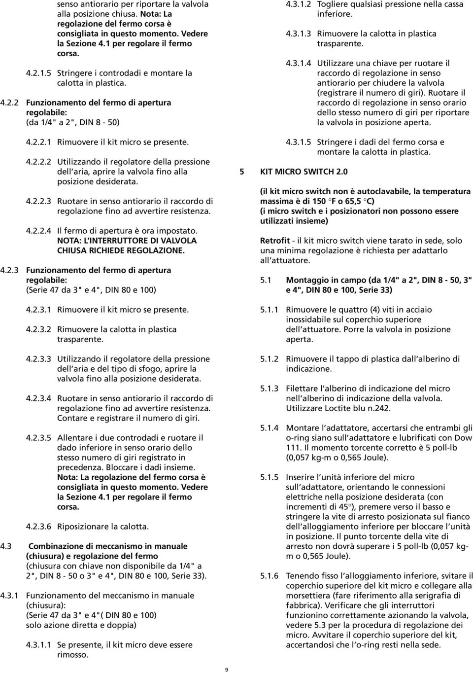 4.2.2.2 Utilizzando il regolatore della pressione dell aria, aprire la valvola fino alla posizione desiderata. 4.2.2.3 Ruotare in senso antiorario il raccordo di regolazione fino ad avvertire resistenza.