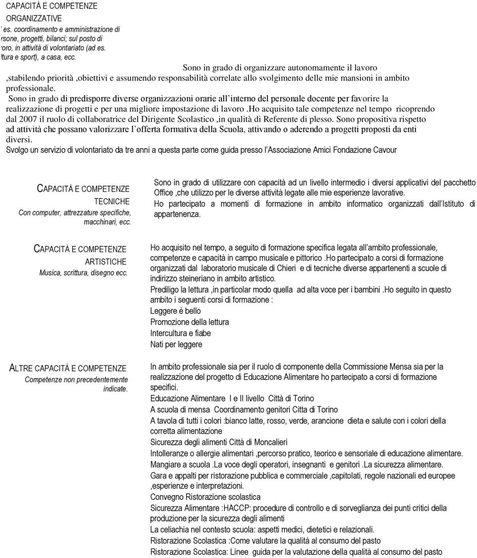 Sono in grado di predisporre diverse organizzazioni orarie all interno del personale docente per favorire la realizzazione di progetti e per una migliore impostazione di lavoro.