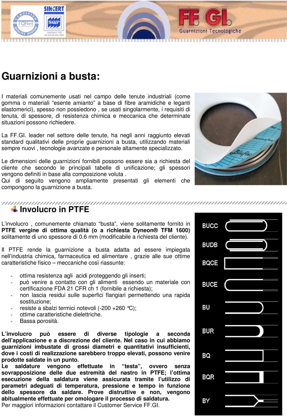 leader nel settore delle tenute, ha negli anni raggiunto elevati standard qualitativi delle proprie guarnizioni a busta, utilizzando materiali sempre nuovi, tecnologie avanzate e personale altamente