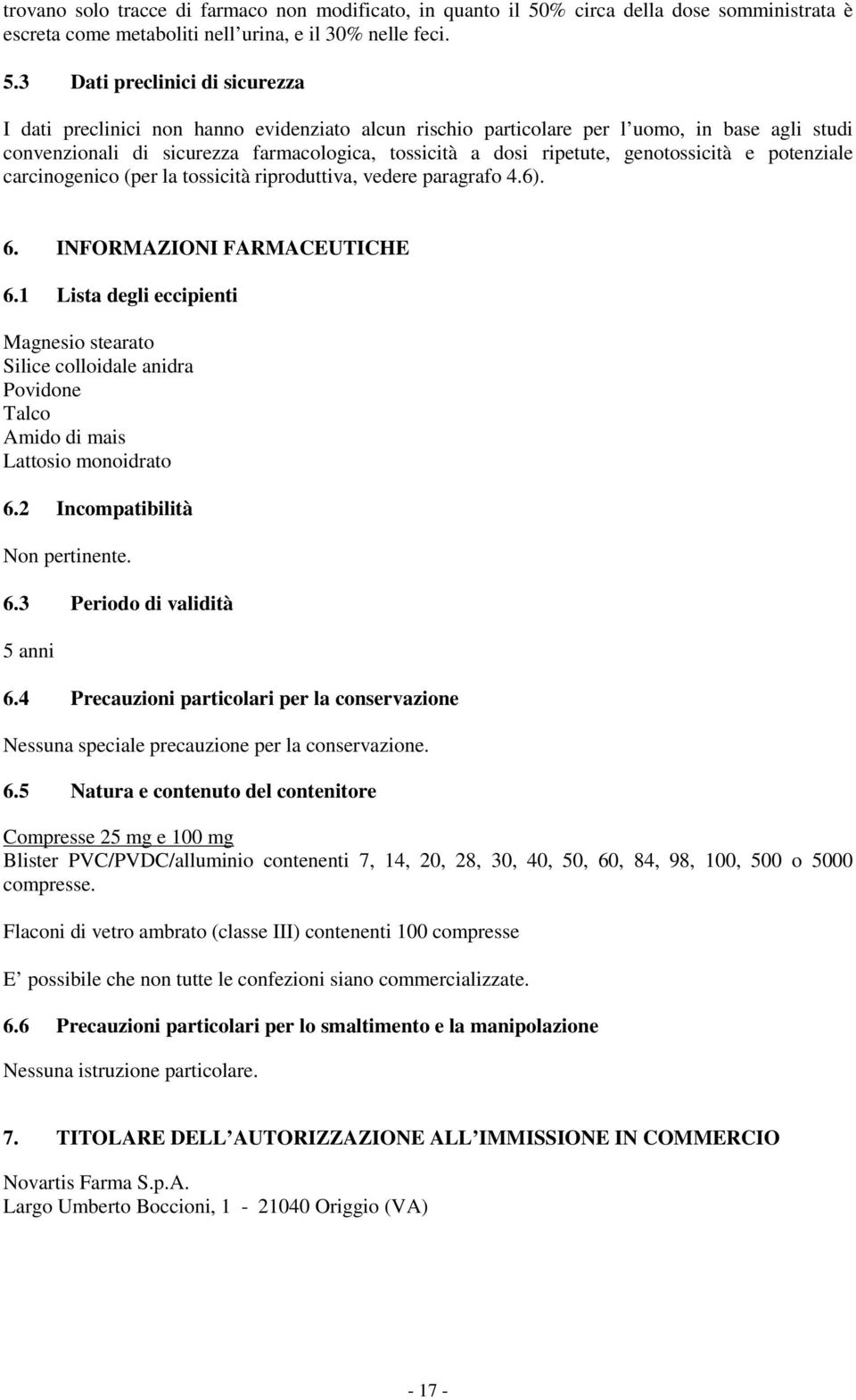 3 Dati preclinici di sicurezza I dati preclinici non hanno evidenziato alcun rischio particolare per l uomo, in base agli studi convenzionali di sicurezza farmacologica, tossicità a dosi ripetute,