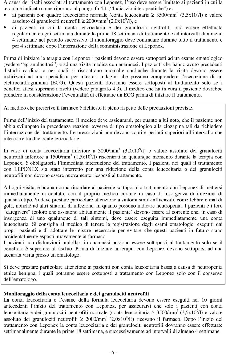 pazienti in cui la conta leucocitaria e dei granulociti neutrofili può essere effettuata regolarmente ogni settimana durante le prime 18 settimane di trattamento e ad intervalli di almeno 4 settimane