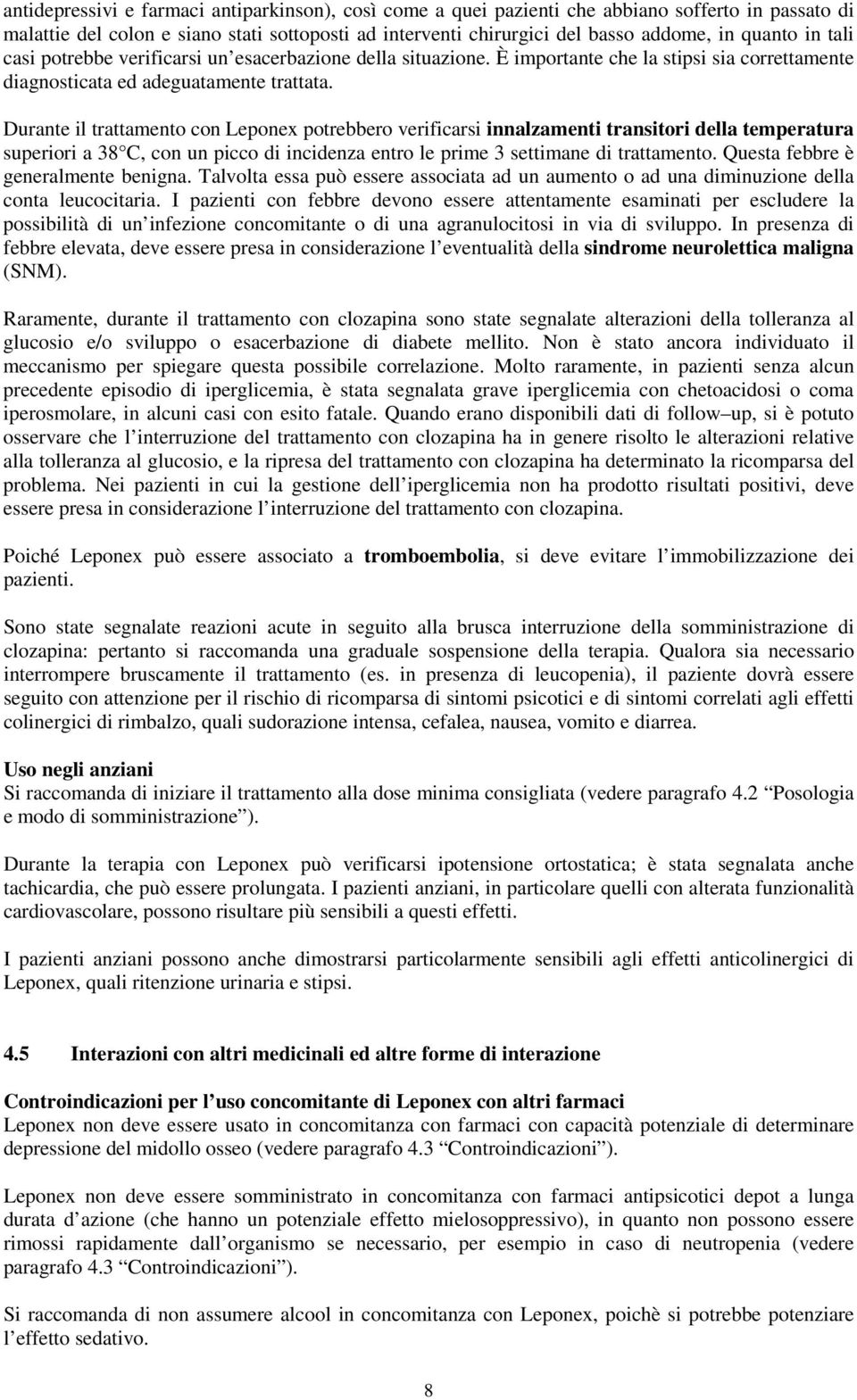 Durante il trattamento con Leponex potrebbero verificarsi innalzamenti transitori della temperatura superiori a 38 C, con un picco di incidenza entro le prime 3 settimane di trattamento.