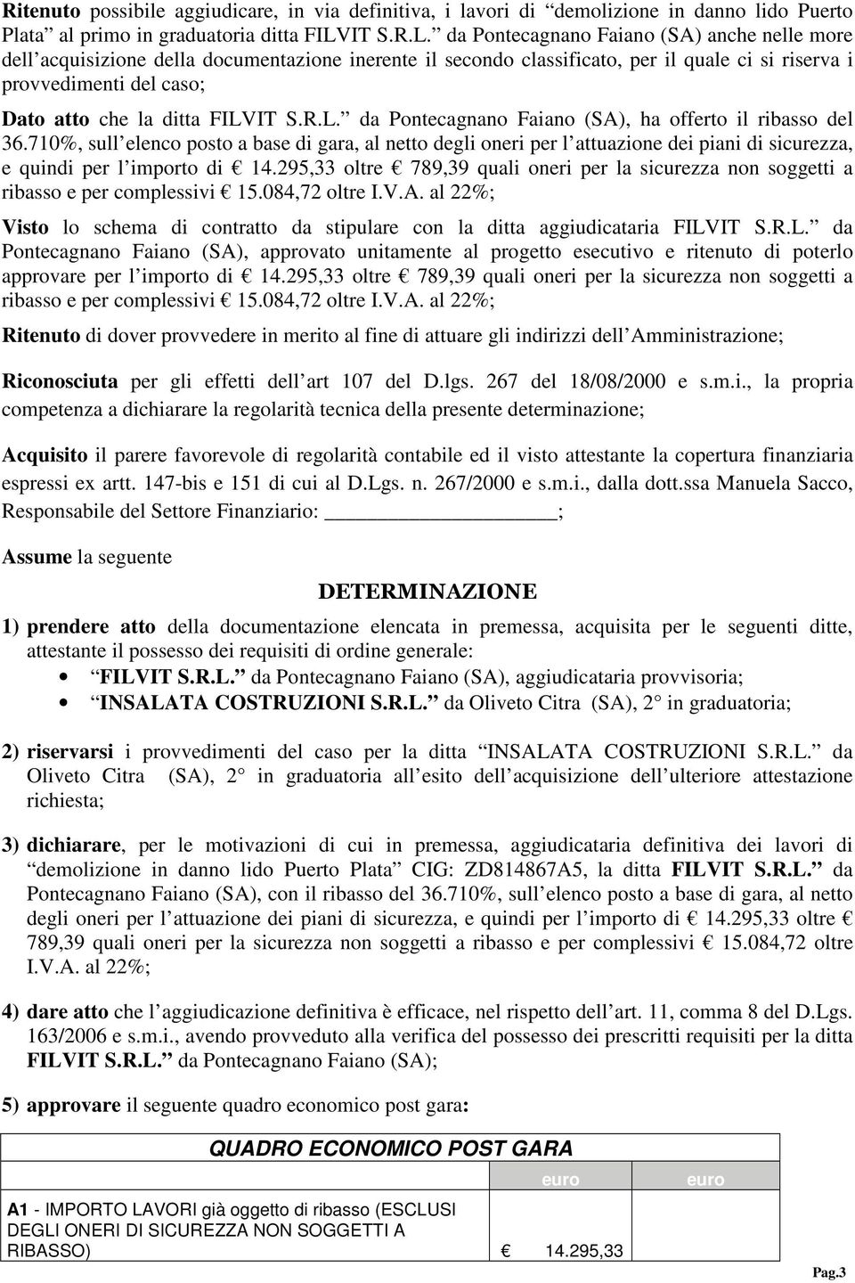 da Pontecagnano Faiano (SA) anche nelle more dell acquisizione della documentazione inerente il secondo classificato, per il quale ci si riserva i provvedimenti del caso; Dato atto che la ditta FILV