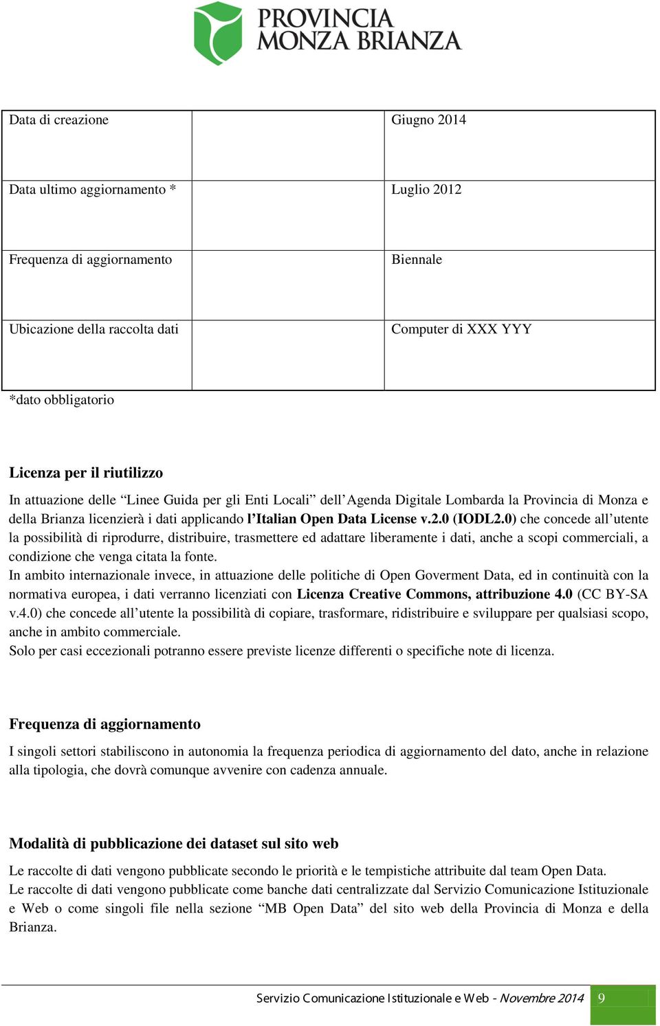 0 (IODL2.0) che concede all utente la possibilità di riprodurre, distribuire, trasmettere ed adattare liberamente i dati, anche a scopi commerciali, a condizione che venga citata la fonte.