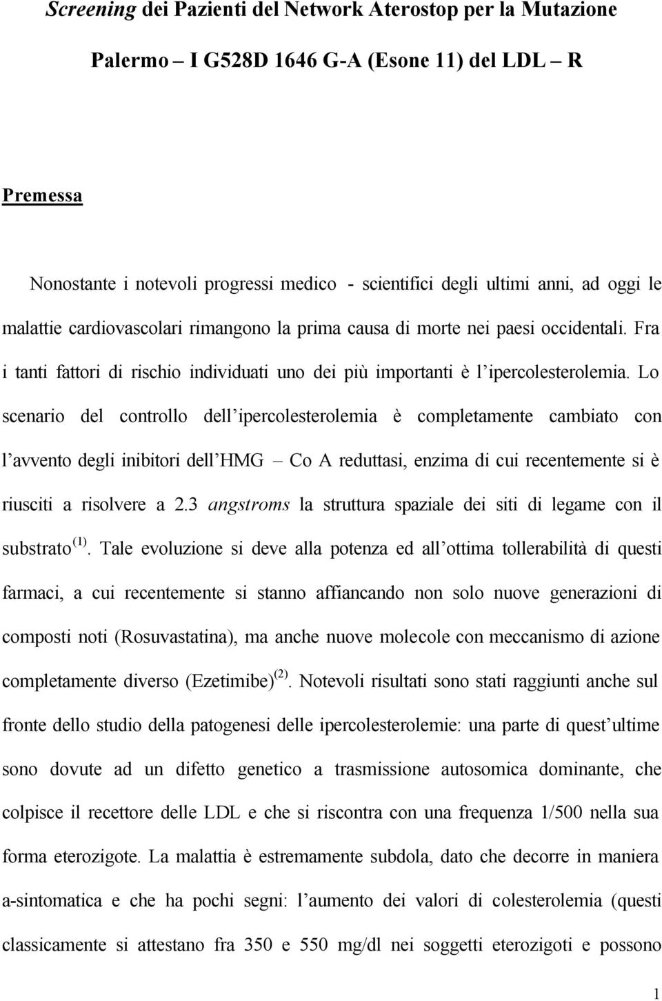 Lo scenario del controllo dell ipercolesterolemia è completamente cambiato con l avvento degli inibitori dell HMG Co A reduttasi, enzima di cui recentemente si è riusciti a risolvere a 2.