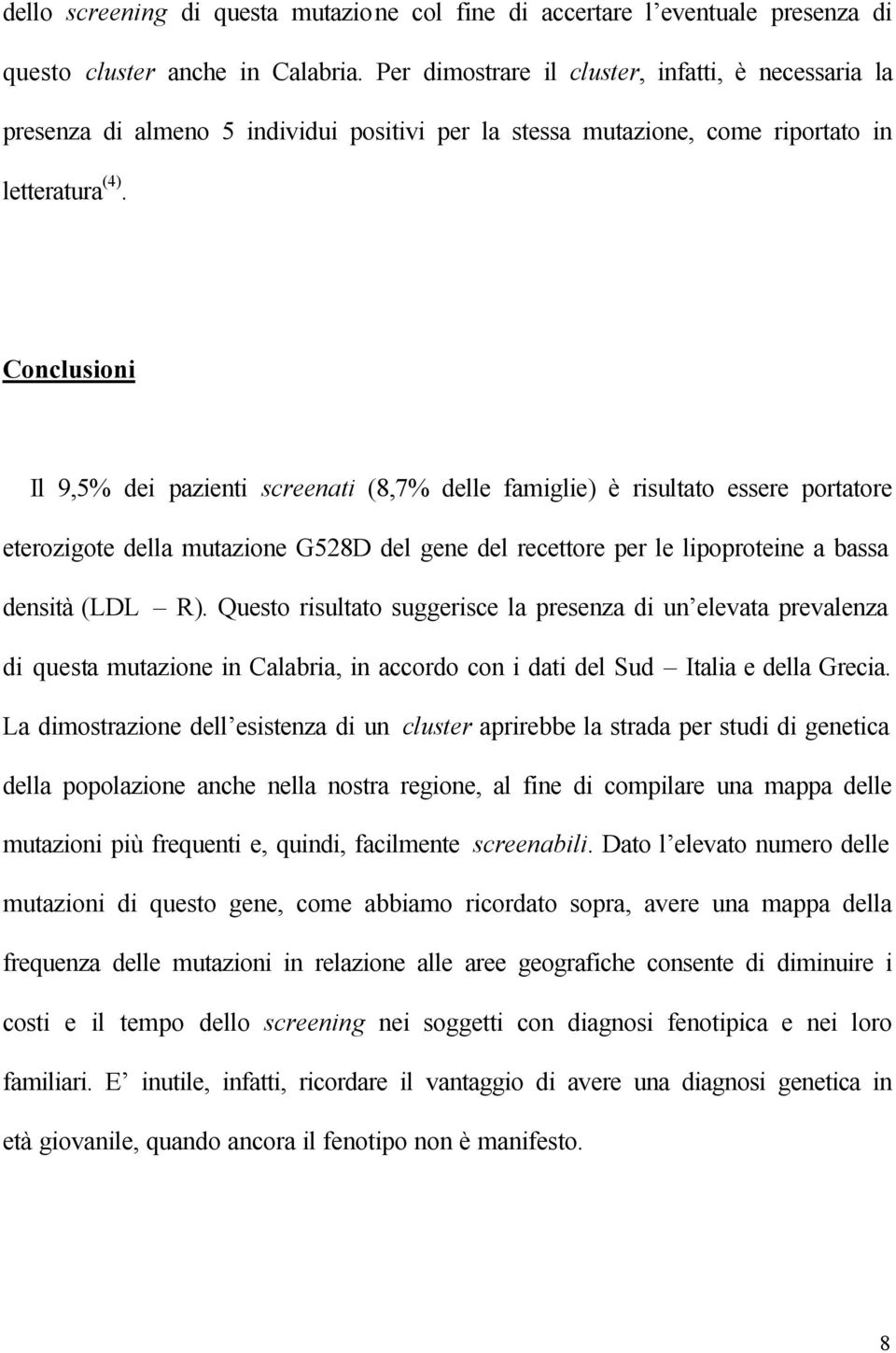 Conclusioni Il 9,5% dei pazienti screenati (8,7% delle famiglie) è risultato essere portatore eterozigote della mutazione G528D del gene del recettore per le lipoproteine a bassa densità (LDL R).