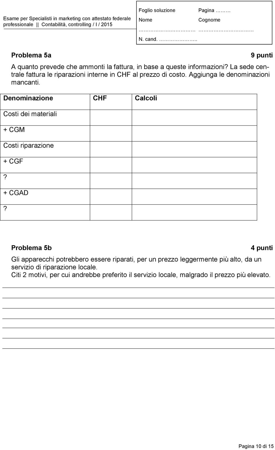 Denominazione CHF Calcoli Costi dei materiali + CGM Costi riparazione + CGF? + CGAD?