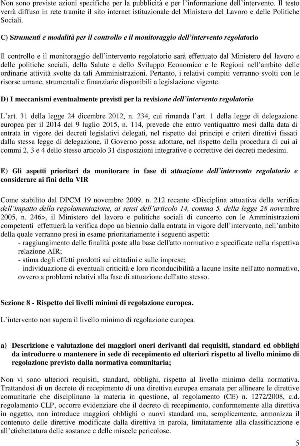 C) Strumenti e modalità per il controllo e il monitoraggio dell intervento regolatorio Il controllo e il monitoraggio dell intervento regolatorio sarà effettuato dal Ministero del lavoro e delle