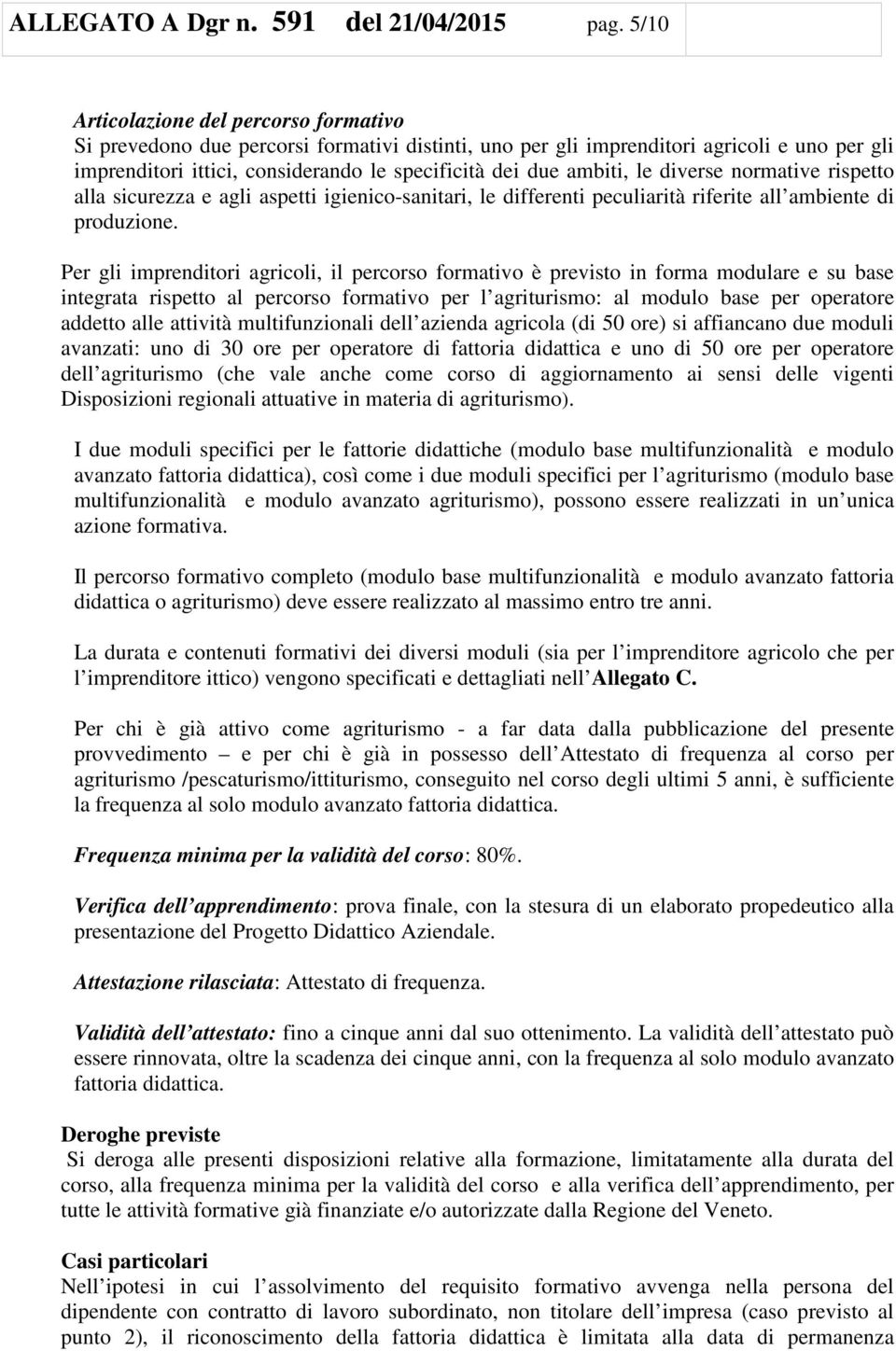 ambiti, le diverse normative rispetto alla sicurezza e agli aspetti igienico-sanitari, le differenti peculiarità riferite all ambiente di produzione.